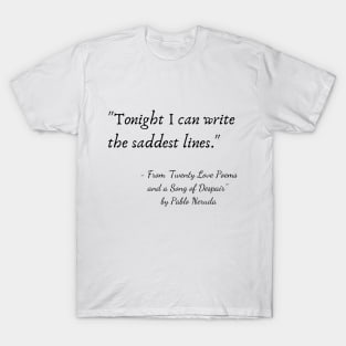 A Quote from "Twenty Love Poems and a Song of Despair" by Pablo Neruda T-Shirt